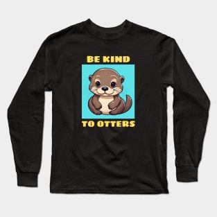 Be Kind To Otters | Otter Pun Long Sleeve T-Shirt